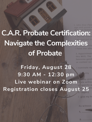 C.A.R. Probate Certification: Navigate the Complexities of Probate. Santa Clara County Association of REALTORS® Educational Opportunities.